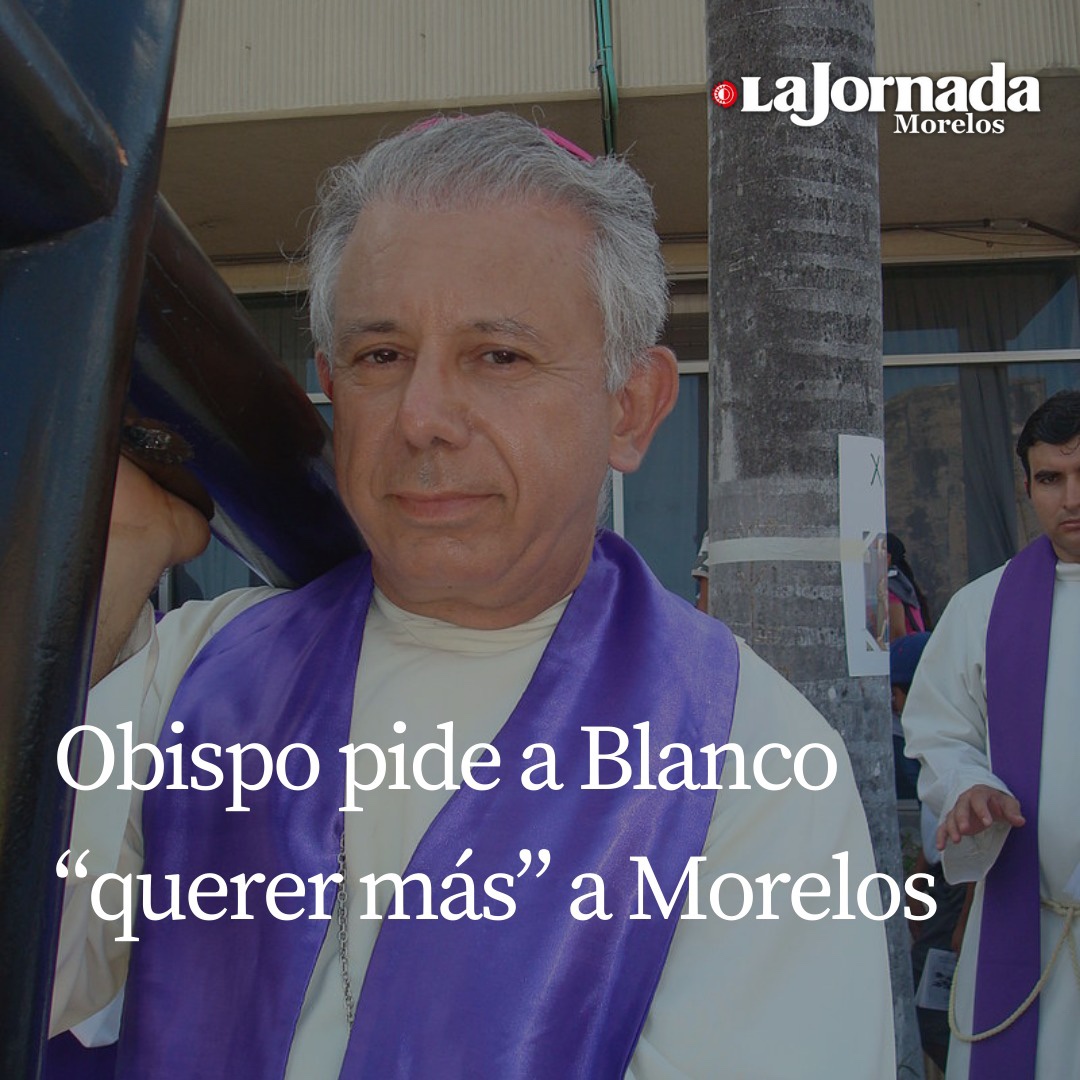 Obispo pide a Blanco “querer más” a Morelos