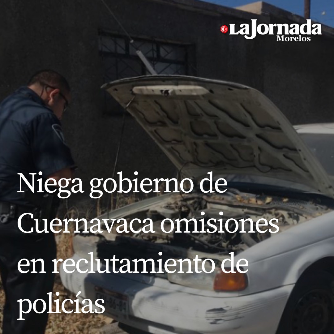 Niega gobierno de Cuernavaca omisiones en reclutamiento de policías
