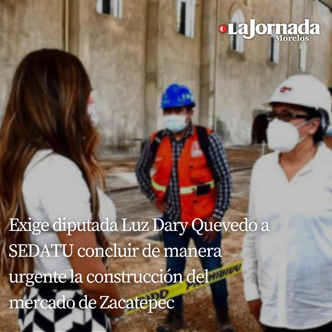 Exige diputada Luz Dary Quevedo a SEDATU concluir de manera urgente la construcción del mercado de Zacatepec
