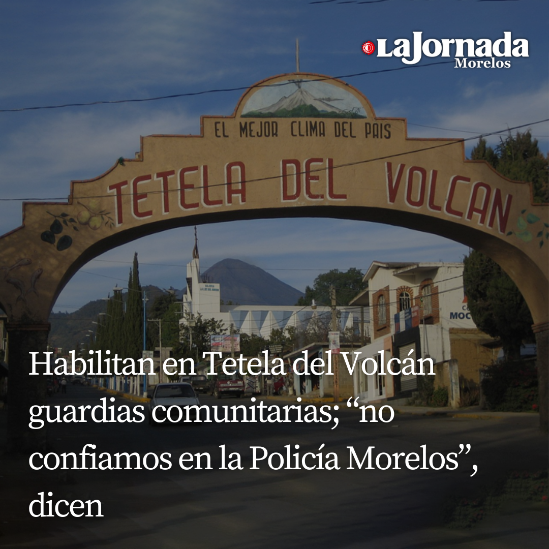 Habilitan en Tetela del Volcán guardias comunitarias; “no confiamos en la Policía Morelos”, dicen 