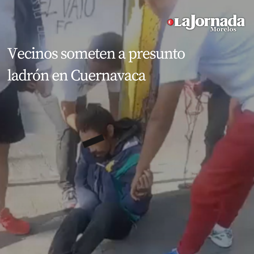 Vecinos someten a presunto ladrón en Cuernavaca 