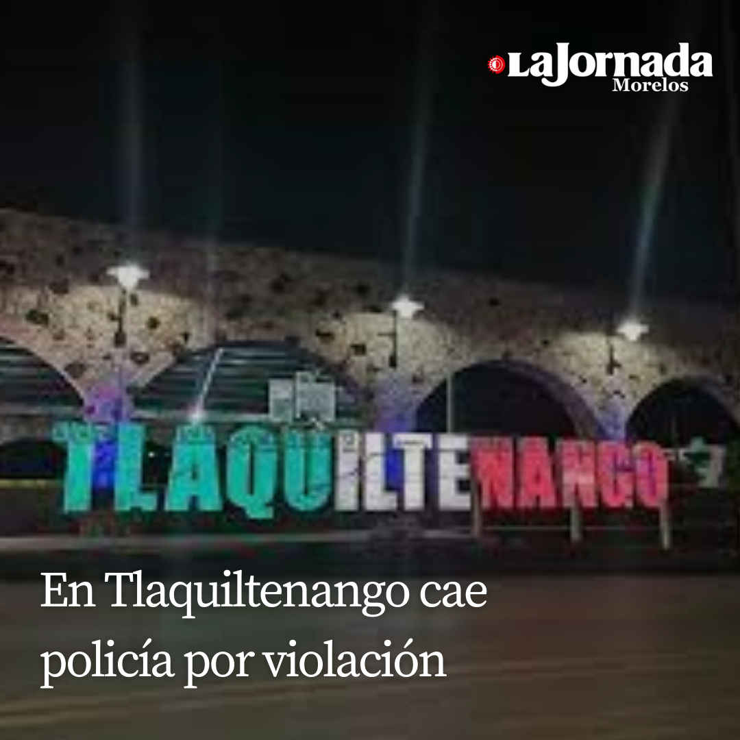 En Tlaquiltenango cae policía por violación 