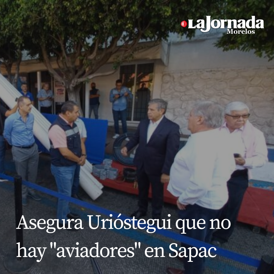 Asegura Urióstegui que no hay “aviadores” en Sapac 