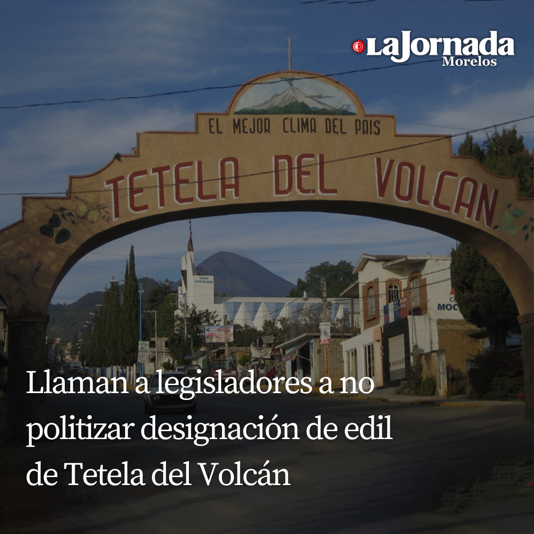 Llaman a legisladores a no politizar designación de edil de Tetela del Volcán  