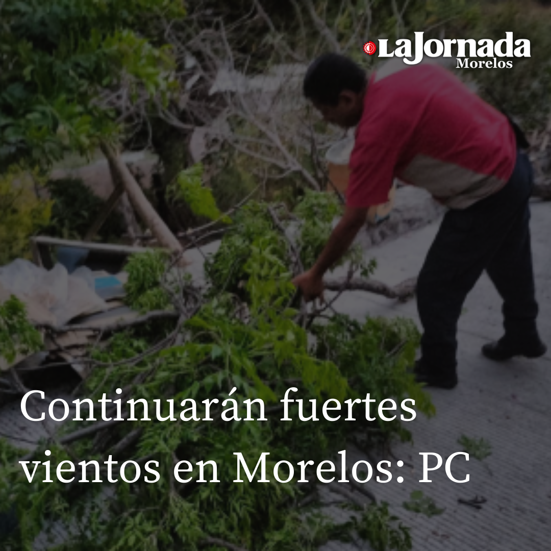 Continuarán fuertes vientos en Morelos: PC