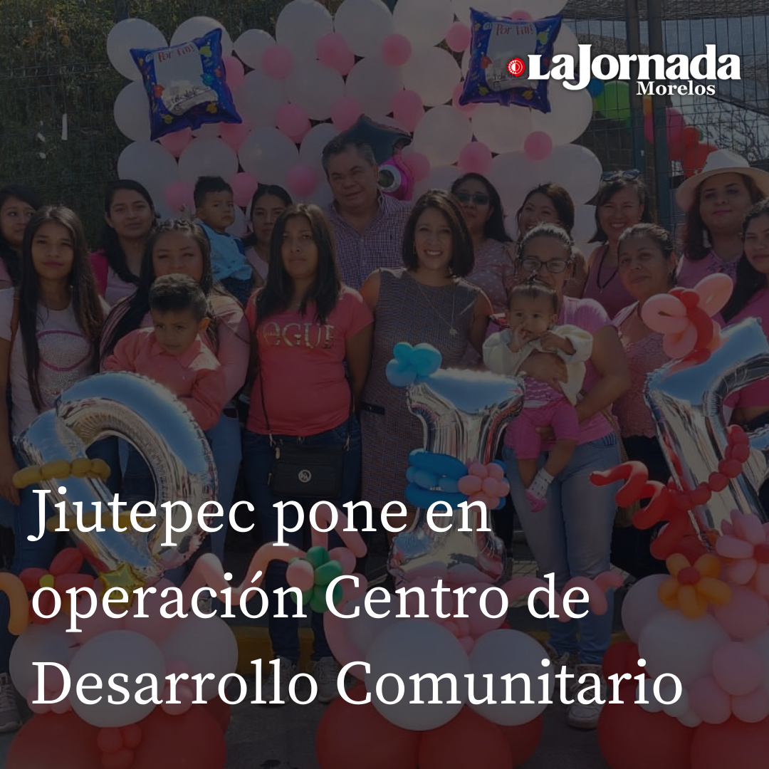 Jiutepec pone en operación Centro de Desarrollo Comunitario