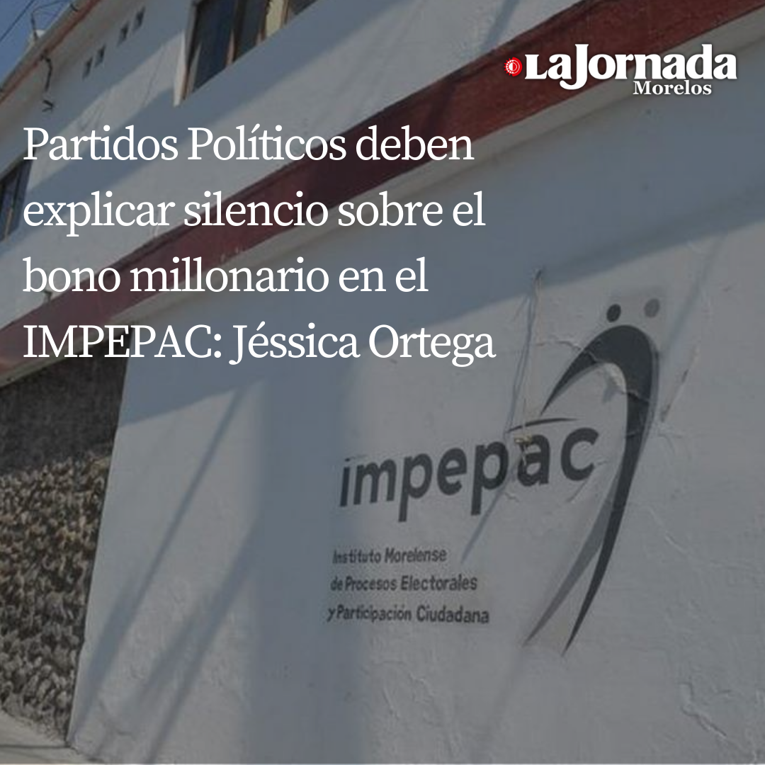 Partidos Políticos deben explicar silencio sobre el bono millonario en el IMPEPAC: Jéssica Ortega