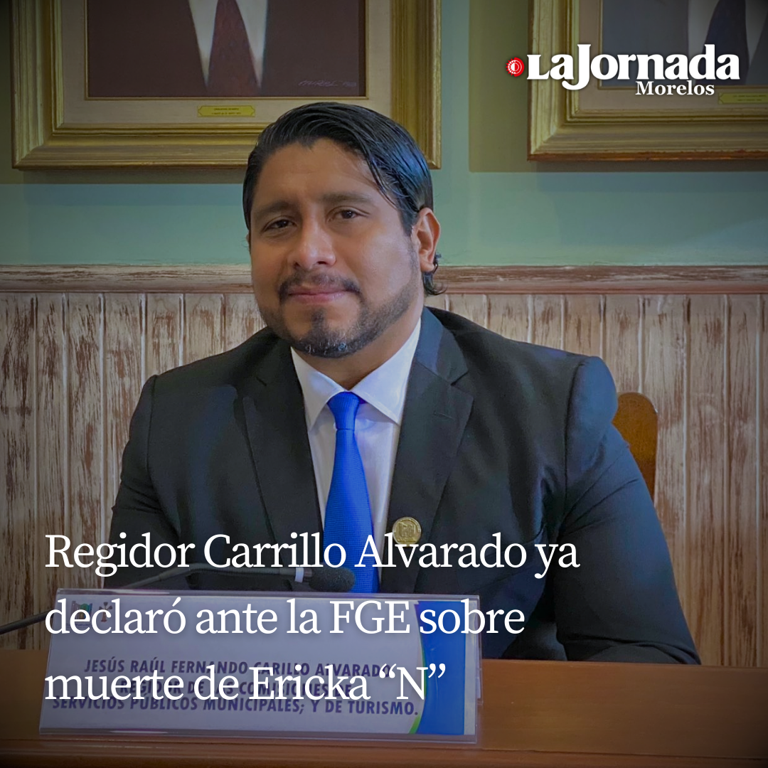 Regidor Carrillo Alvarado ya declaró ante la FGE sobre muerte de Ericka “N” 