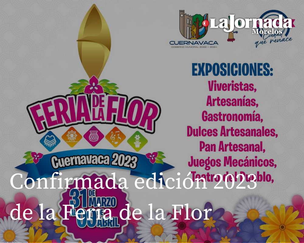 Confirmada la edición 2023 de la Feria de la Flor, Cuernavaca