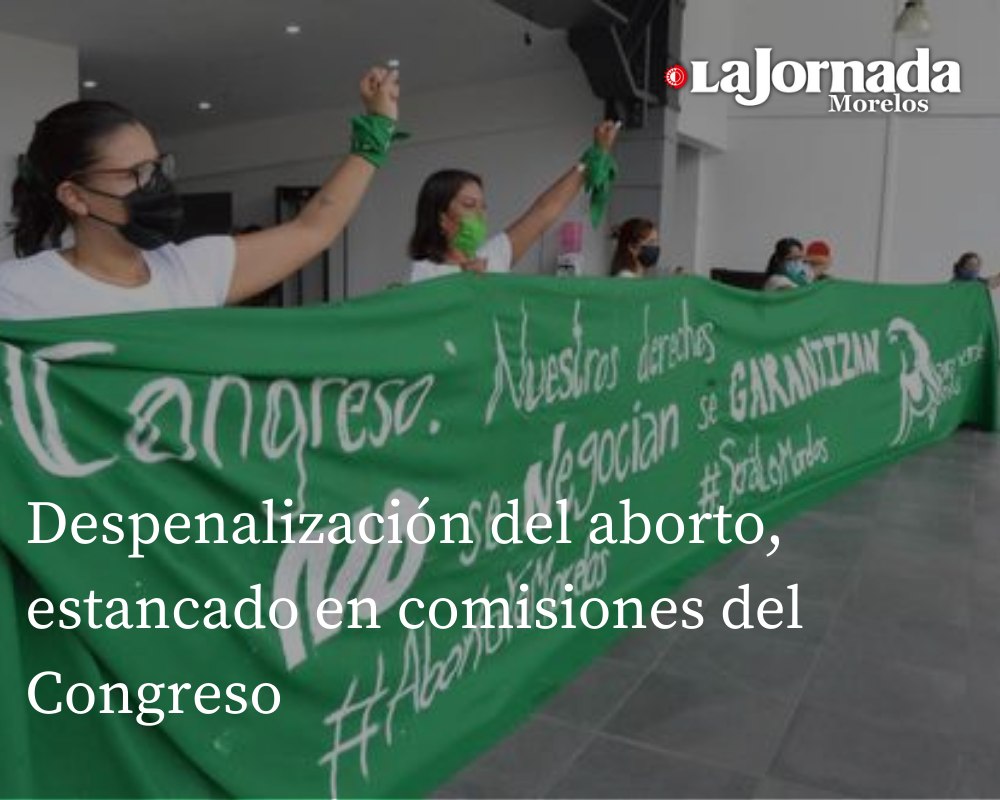 Despenalización del aborto, estancado en comisiones del Congreso￼