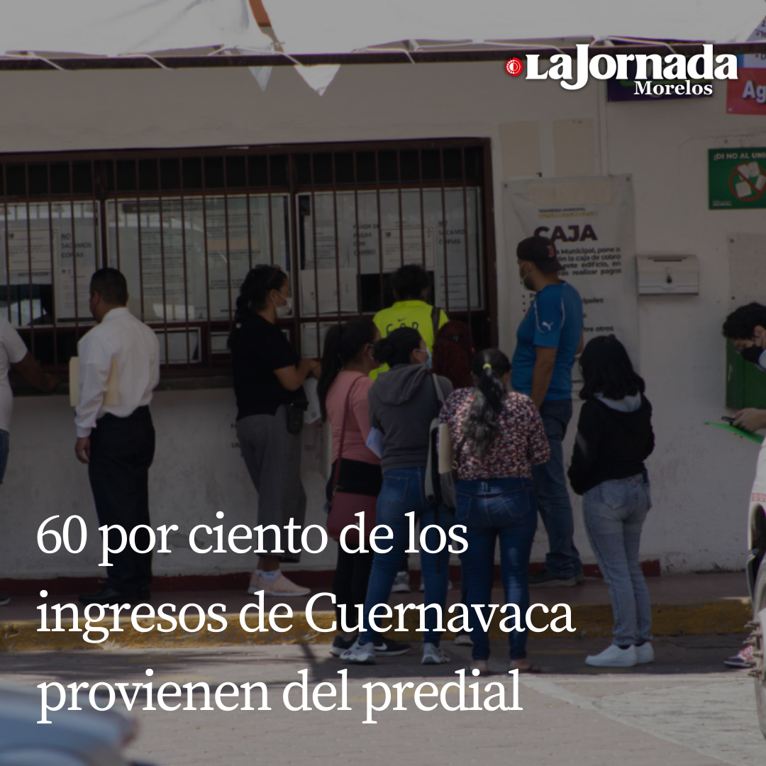 60 por ciento de los ingresos de Cuernavaca provienen del predial   