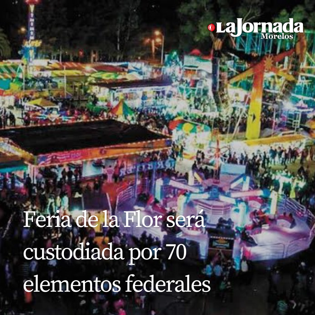 Feria de la Flor será custodiada por 70 elementos federales  