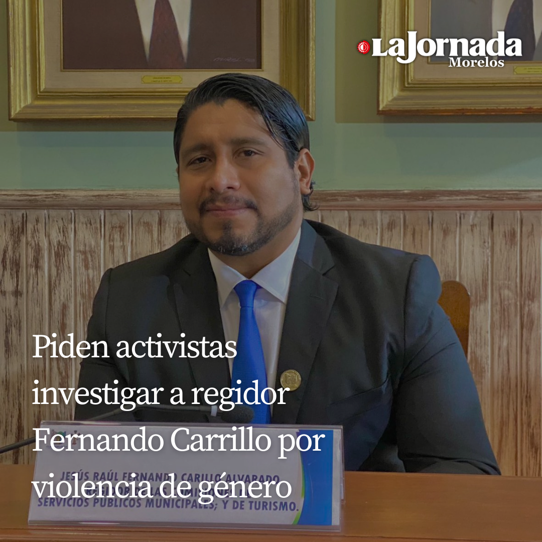 Piden activistas investigar a regidor Fernando Carrillo por violencia de género  