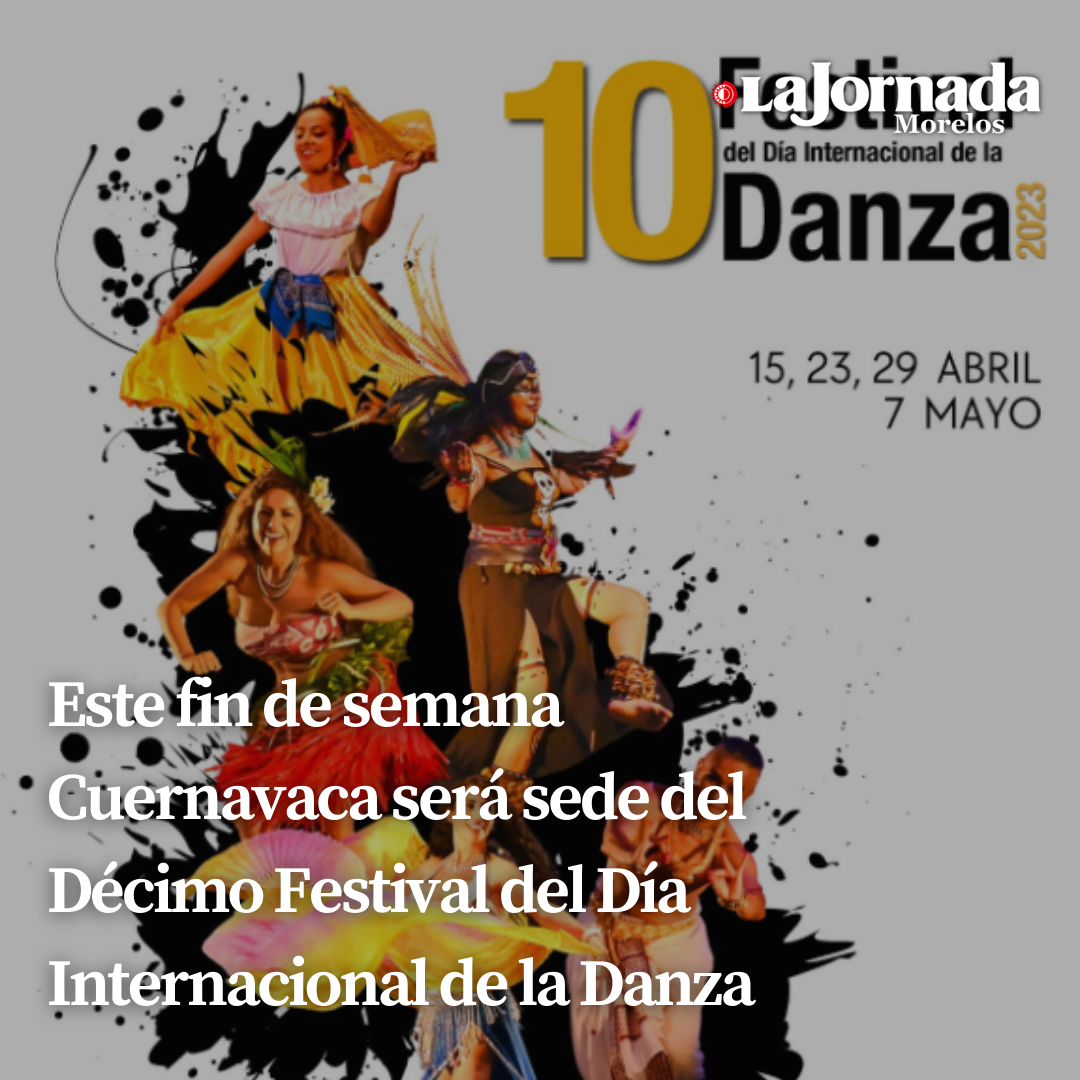 Este fin de semana Cuernavaca será sede del Décimo Festival del Día Internacional de la Danza
