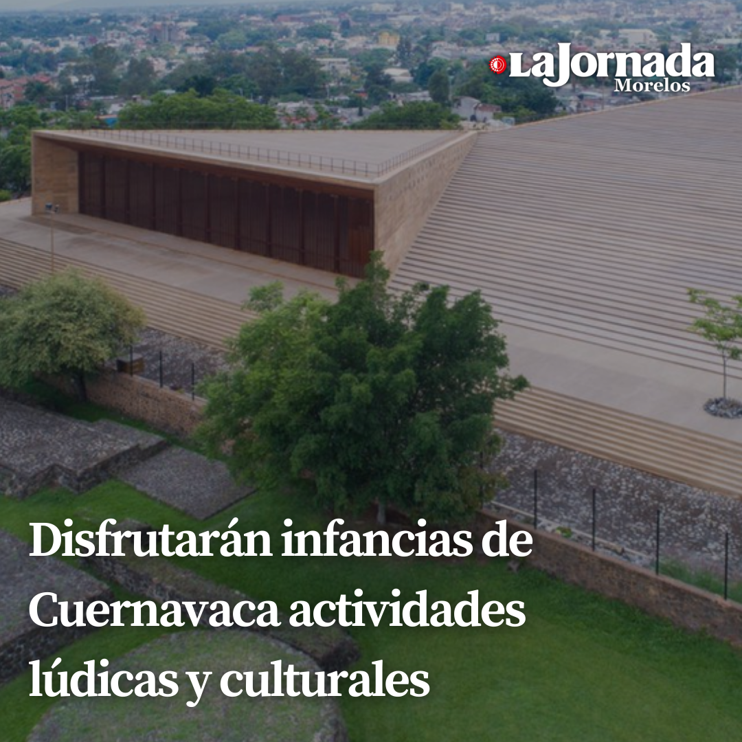 Disfrutarán infancias de Cuernavaca actividades lúdicas y culturales  