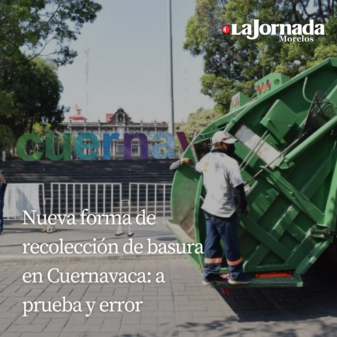 Nueva forma de recolección de basura en Cuernavaca: a prueba y error  