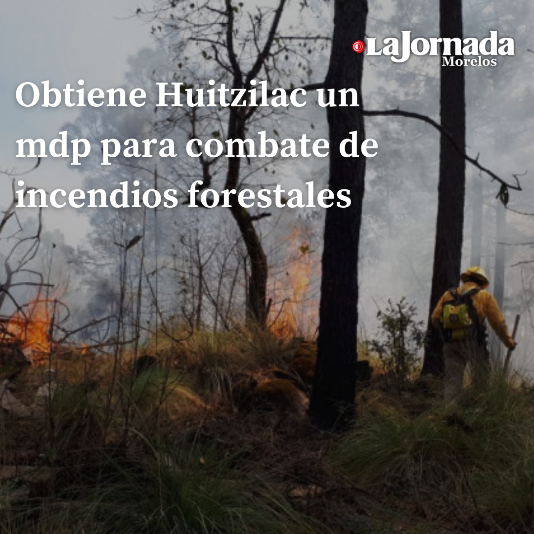 Obtiene Huitzilac un millón de pesos para combate de incendios forestales 