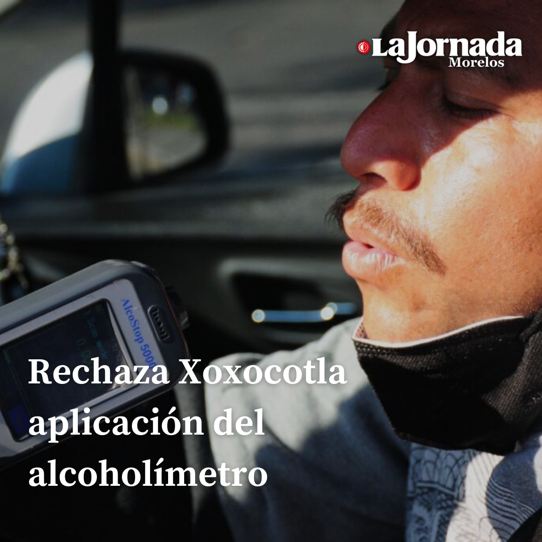 Rechaza Xoxocotla aplicación del alcoholímetro 
