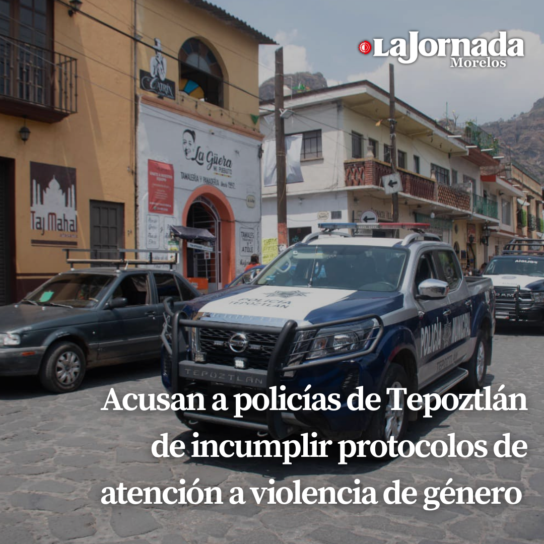 Acusan a policías de Tepoztlán de incumplir protocolos de atención a violencia de género   