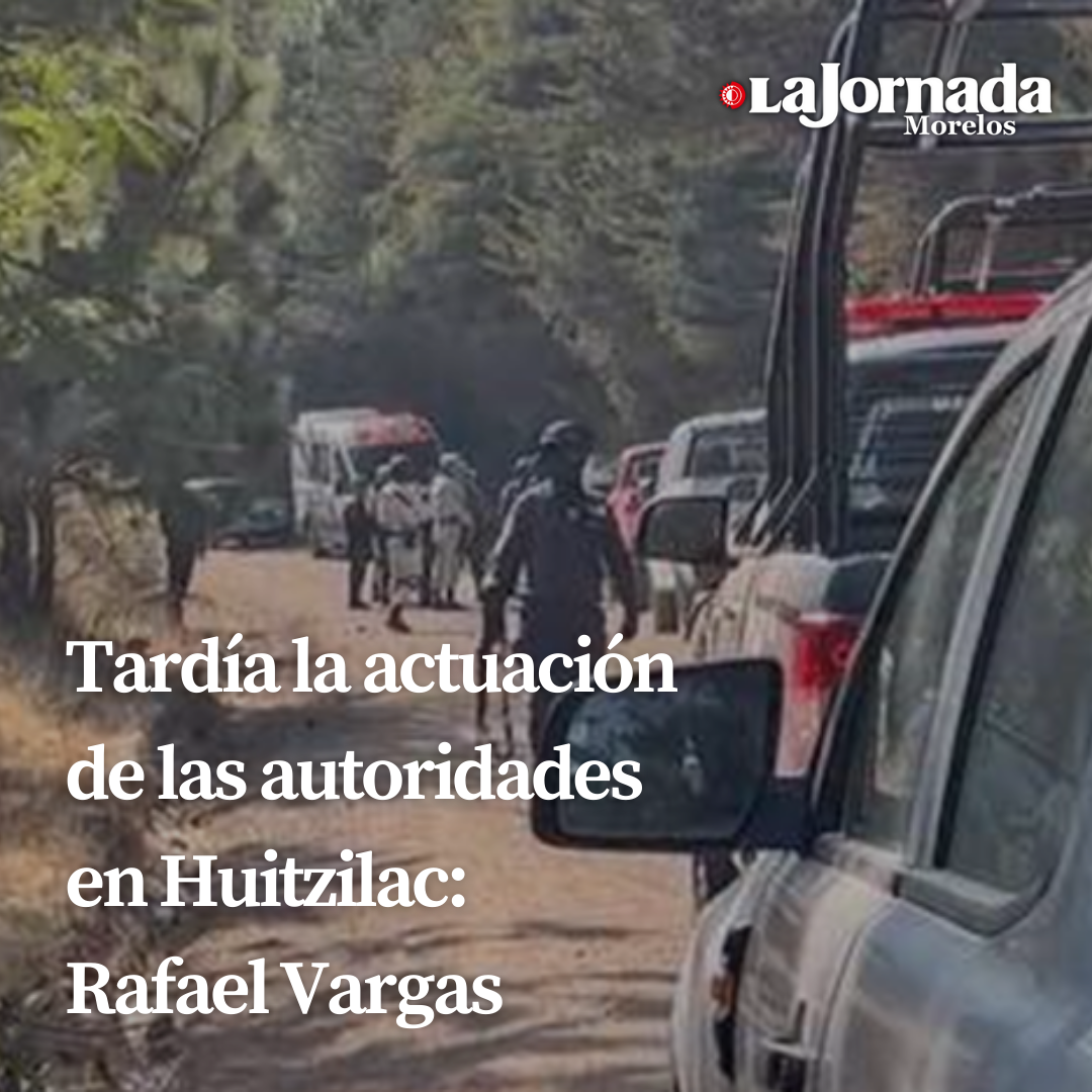 Tardía la actuación de las autoridades en Huitzilac: Rafael Vargas