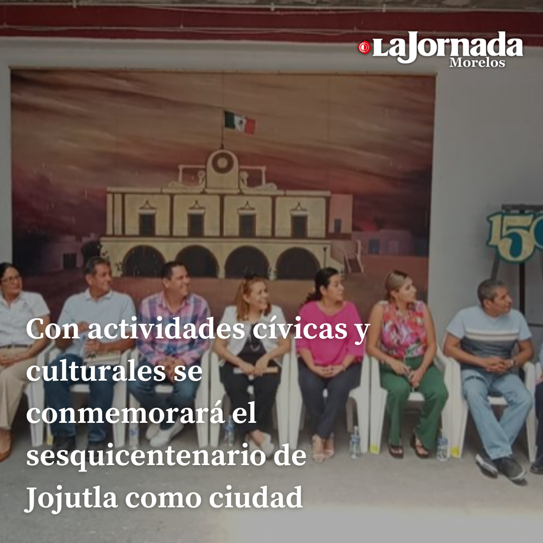 Con actividades cívicas y culturales se conmemorará el sesquicentenario de Jojutla como ciudad