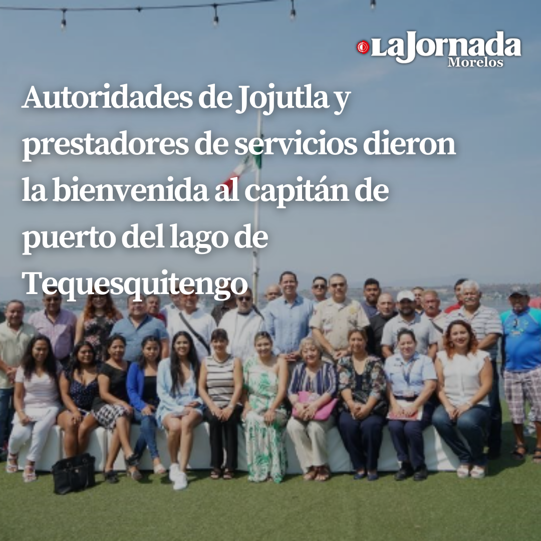 Autoridades de Jojutla y prestadores de servicios dieron la bienvenida al capitán de puerto del lago de Tequesquitengo