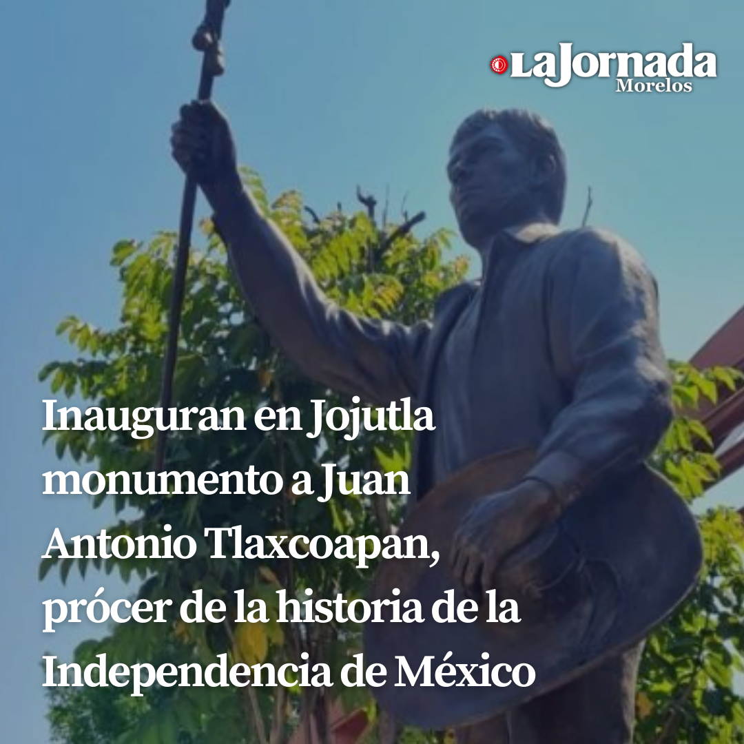 Inauguran en Jojutla monumento a Juan Antonio Tlaxcoapan, prócer de la historia de la Independencia de México  