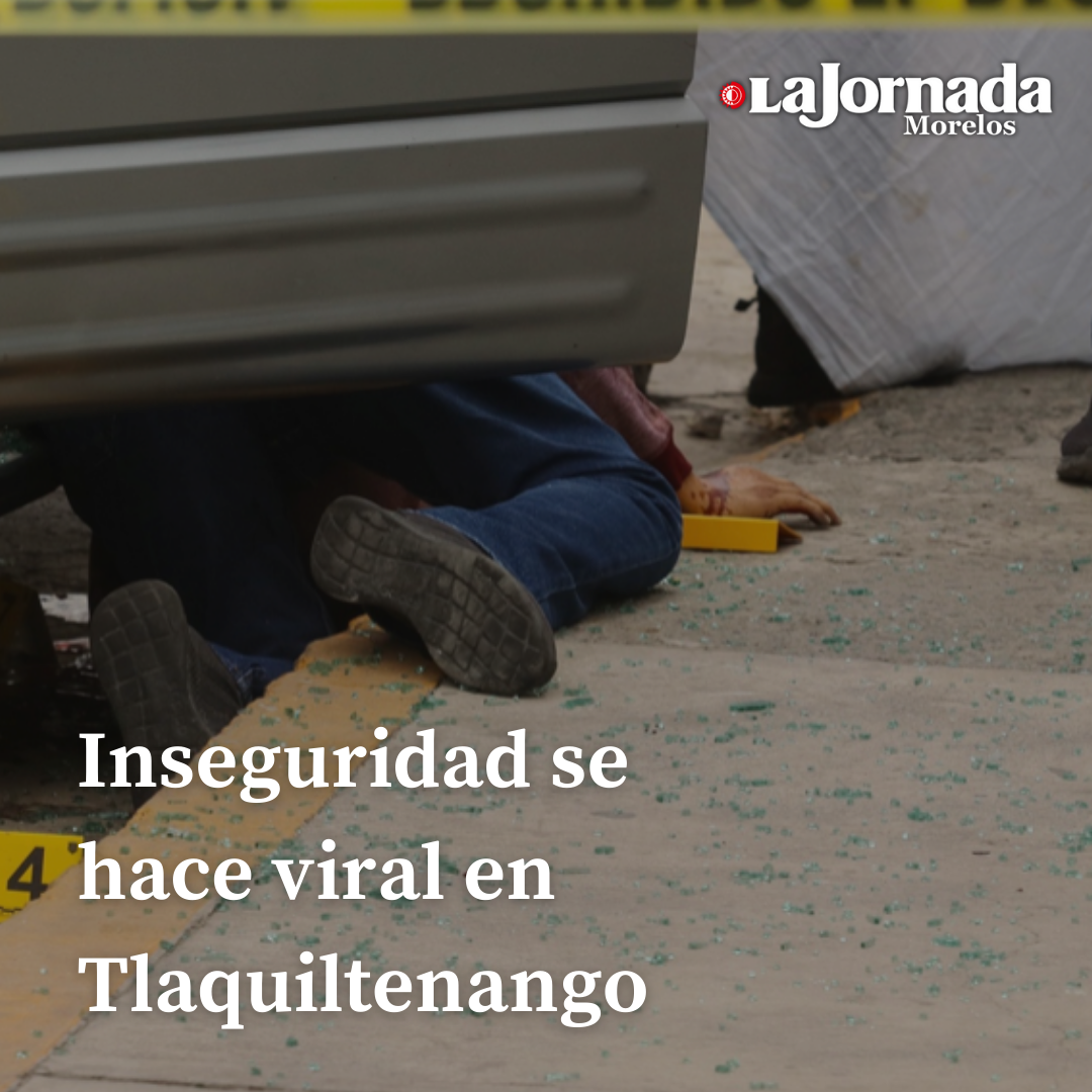 Inseguridad se hace viral en Tlaquiltenango 
