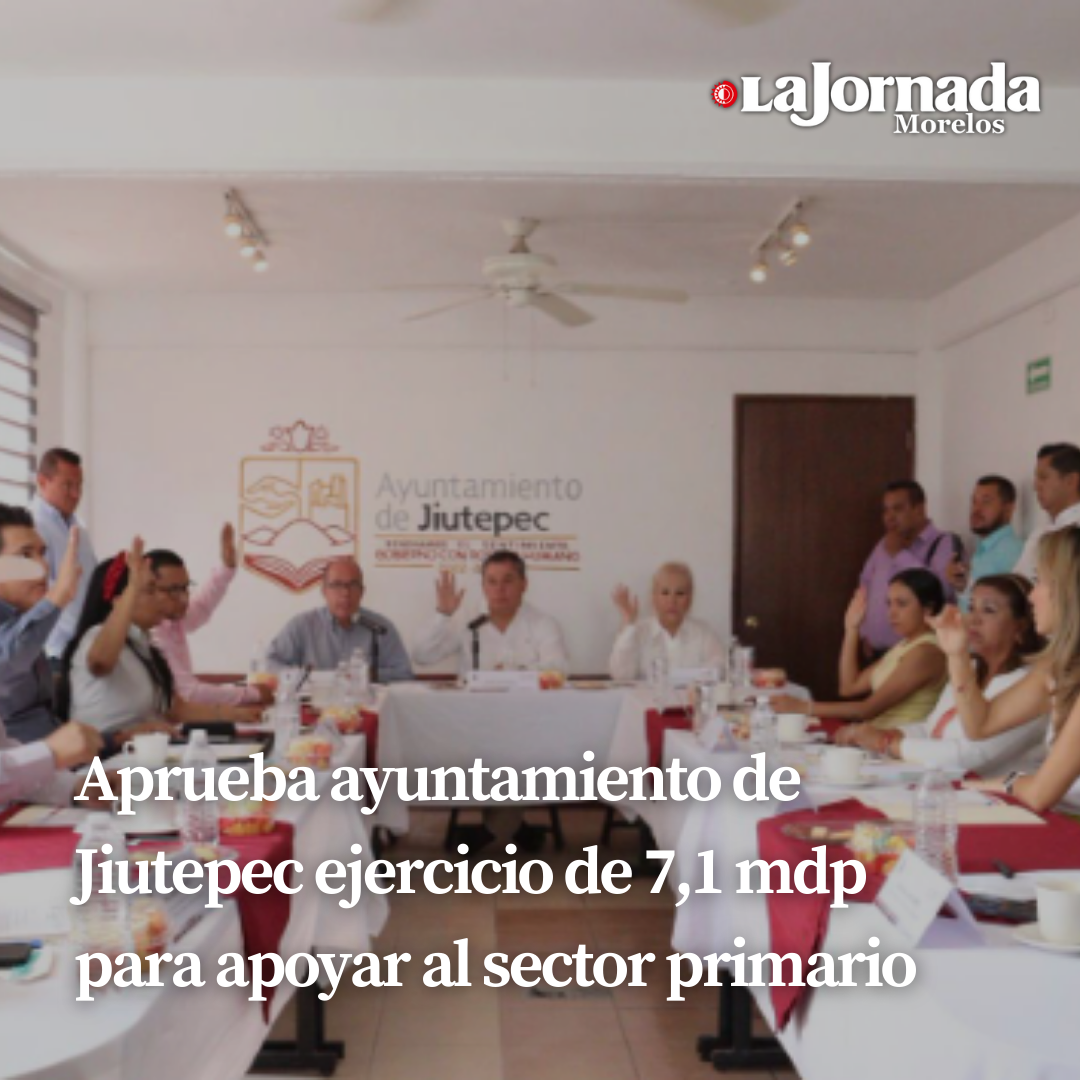 Aprueba ayuntamiento de Jiutepec ejercicio de 7,1 mdp para apoyar al sector primario