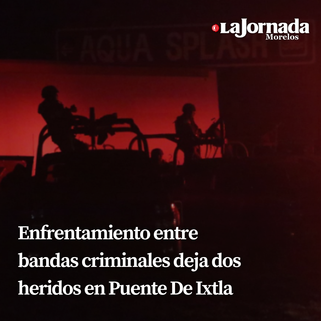 Enfrentamiento entre bandas criminales deja dos heridos en Puente De Ixtla 