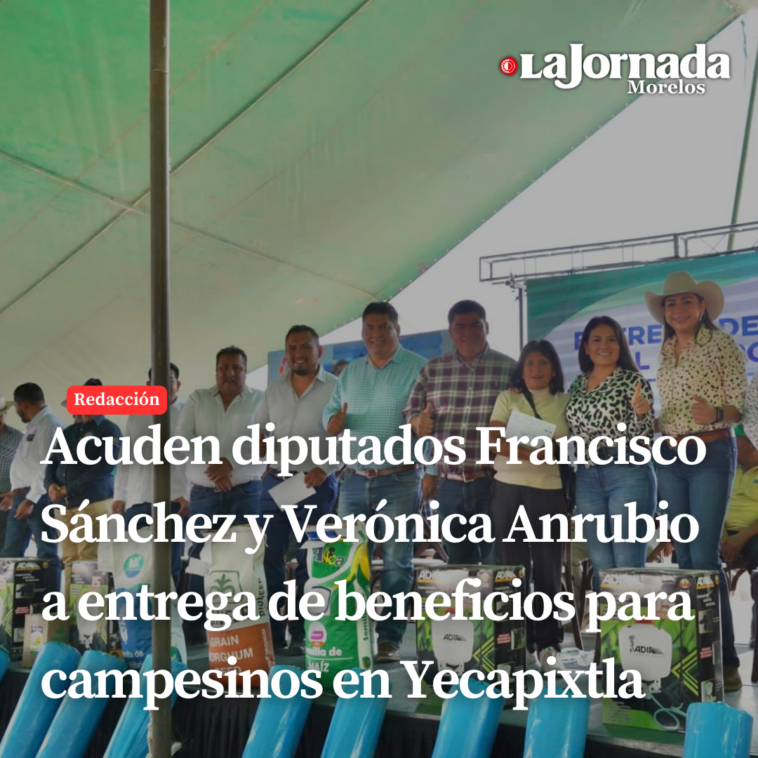 Acuden diputados Francisco Sánchez y Verónica Anrubio a entrega de beneficios para campesinos en Yecapixtla