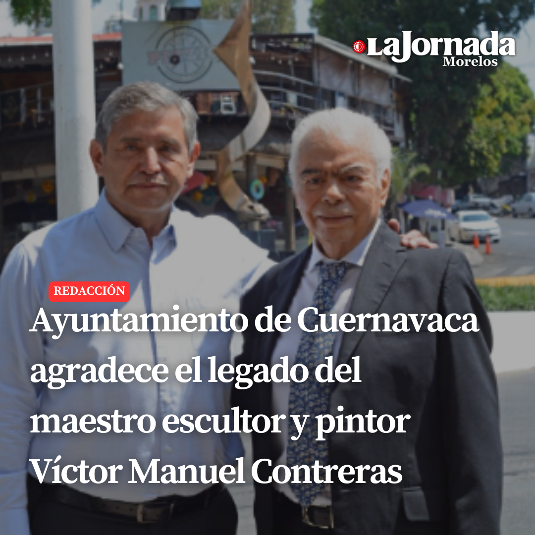 Ayuntamiento de Cuernavaca agradece el legado del maestro escultor y pintor Víctor Manuel Contreras
