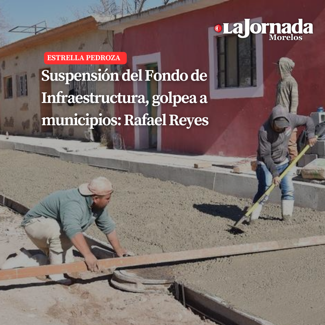 Suspensión del Fondo de Infraestructura, golpea a municipios: Rafael Reyes