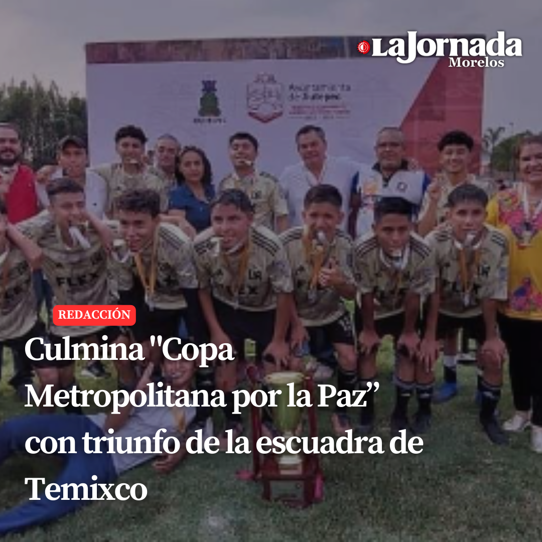 Culmina “Copa Metropolitana por la Paz” con triunfo de la escuadra de Temixco