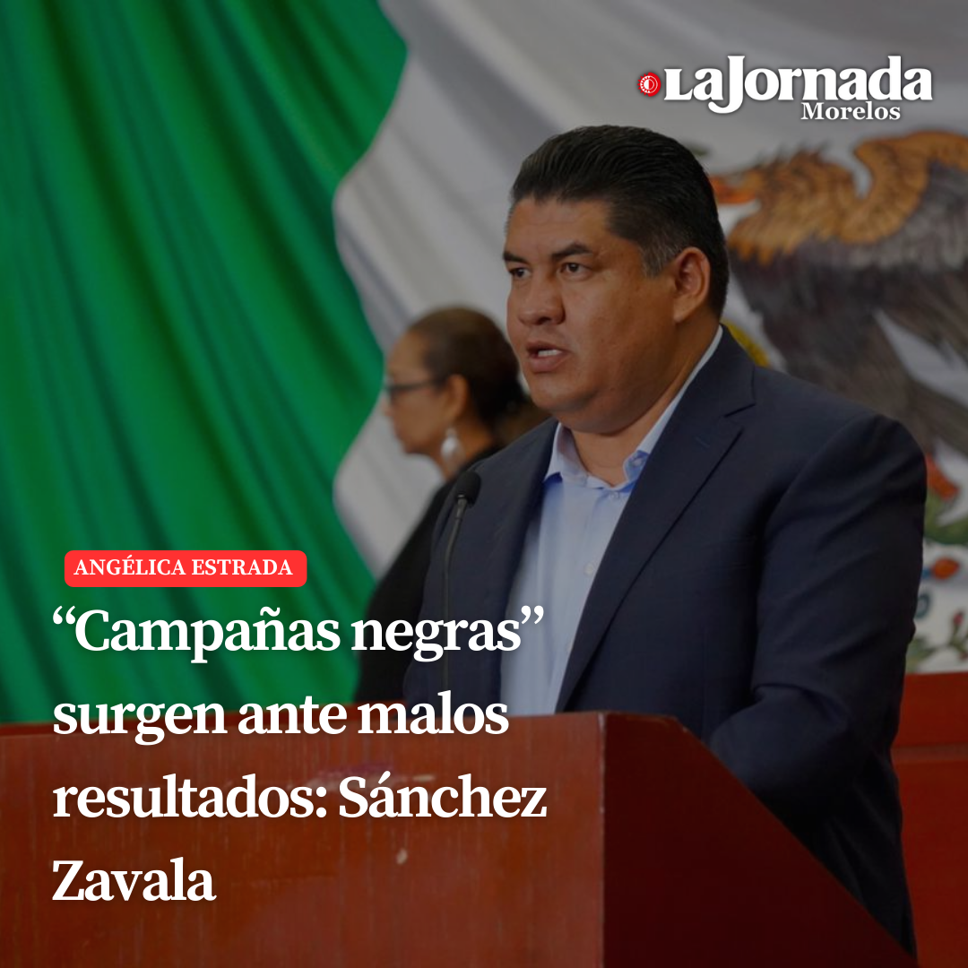 “Campañas negras” surgen ante malos resultados: Sánchez Zavala  