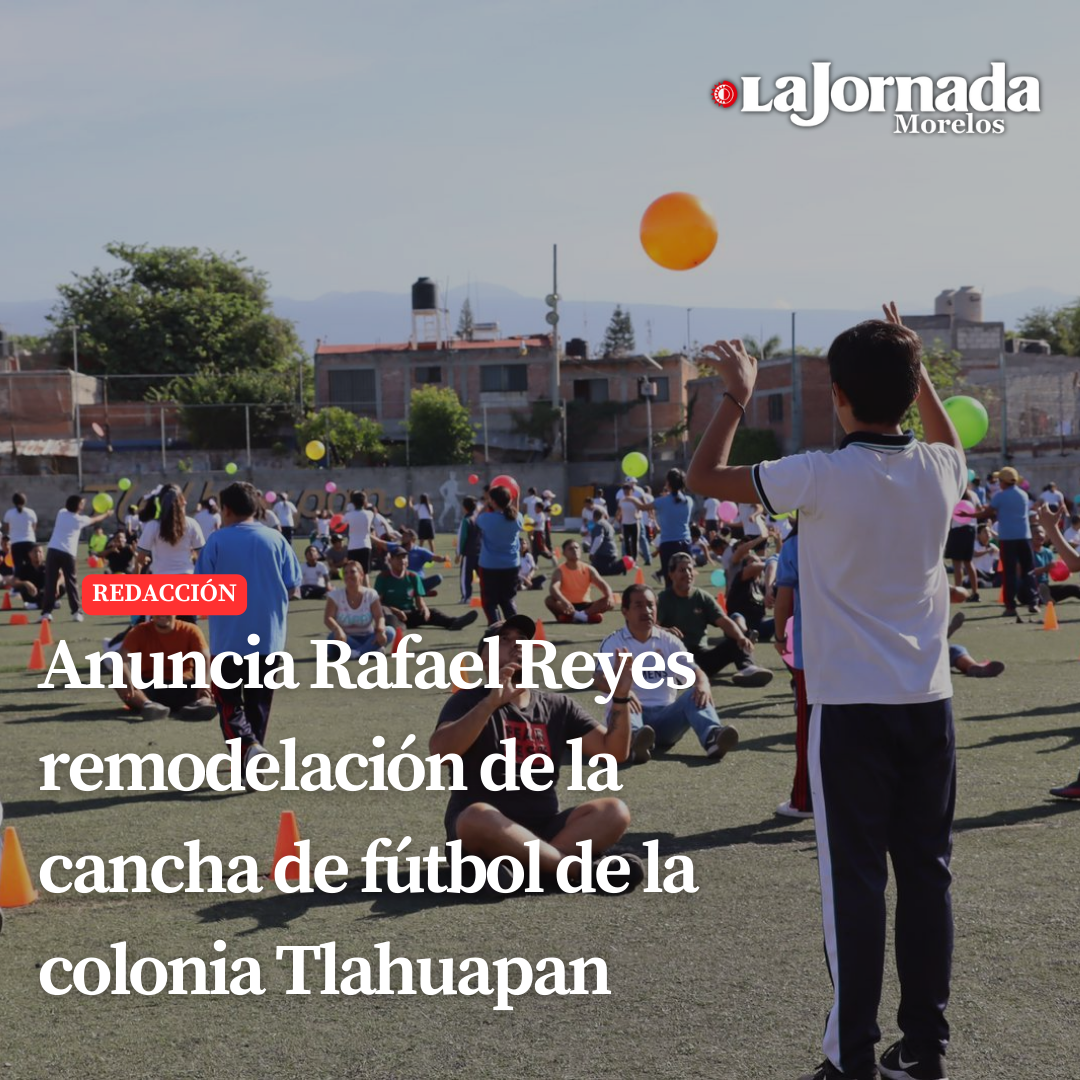 Anuncia Rafael Reyes remodelación de la cancha de fútbol de la colonia Tlahuapan 