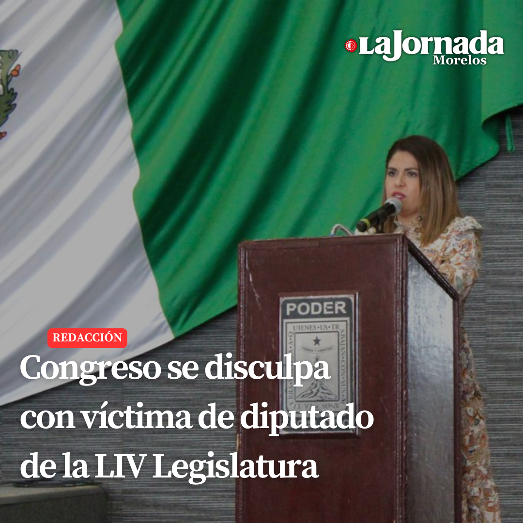 Congreso se disculpa con víctima de diputado de la LIV Legislatura