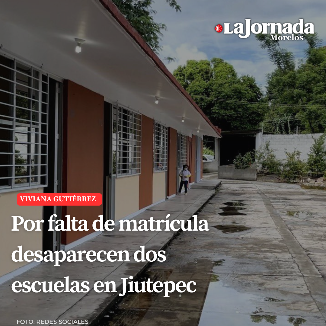 Por falta de matrícula desaparecen dos escuelas en Jiutepec 