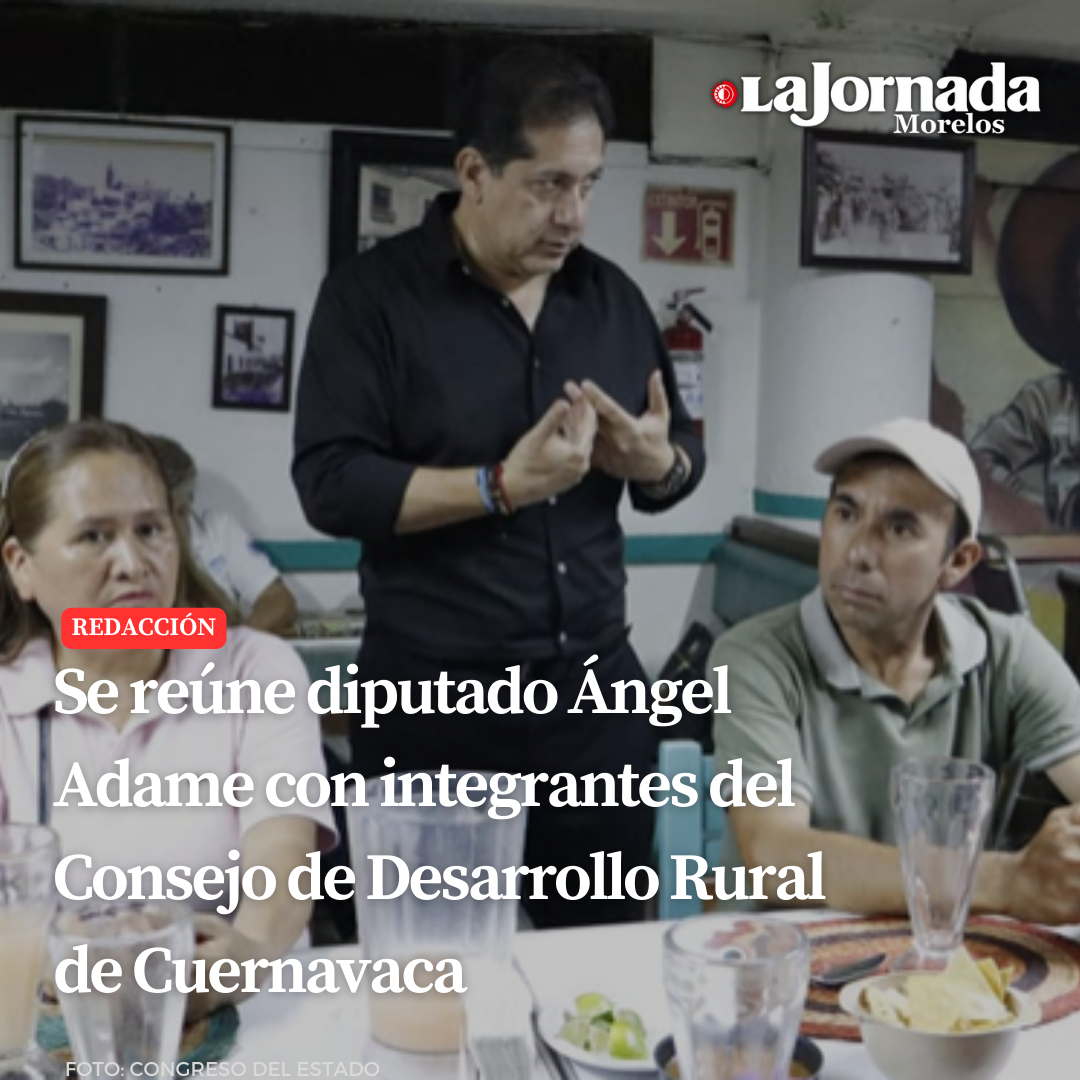 Se reúne diputado Ángel Adame con integrantes del Consejo de Desarrollo Rural de Cuernavaca