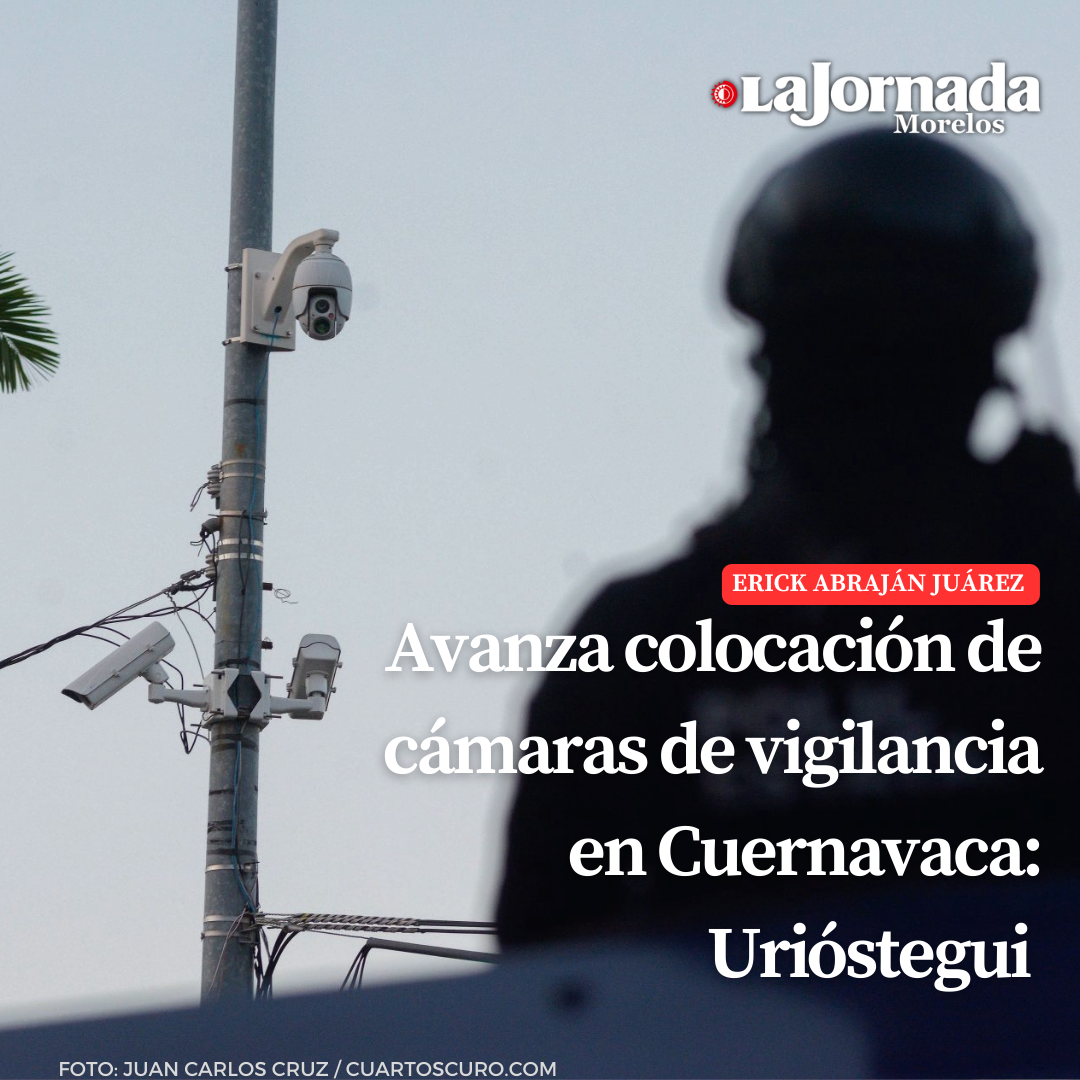 Avanza colocación de cámaras de vigilancia en Cuernavaca: Urióstegui  