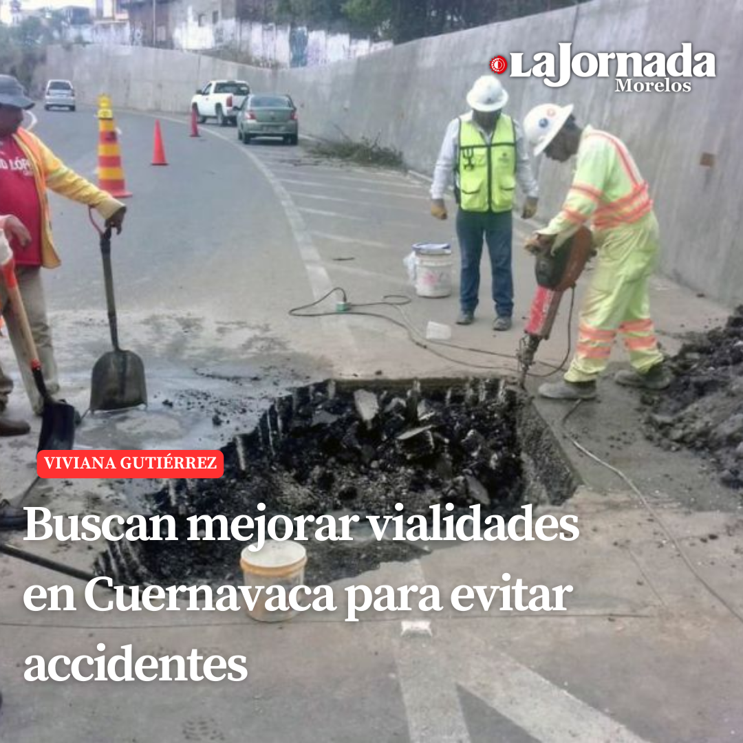Buscan mejorar vialidades en Cuernavaca para evitar accidentes  