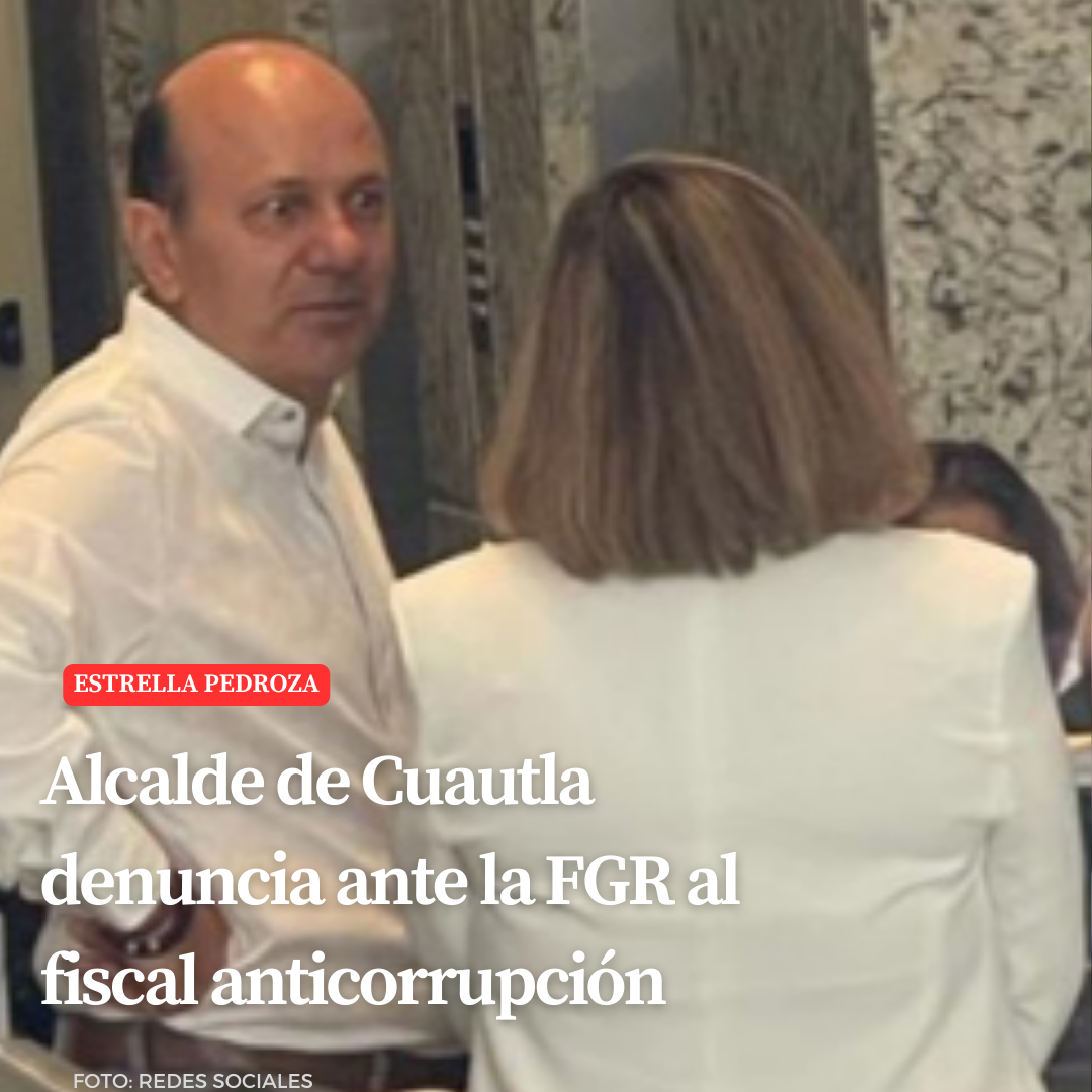 Alcalde de Cuautla denuncia ante la FGR al fiscal anticorrupción 