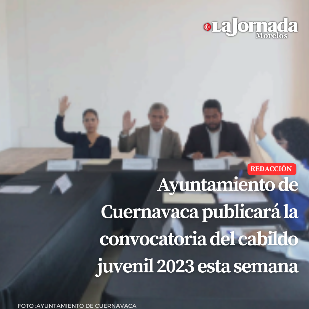 Ayuntamiento de Cuernavaca publicará la convocatoria del cabildo juvenil 2023 esta semana