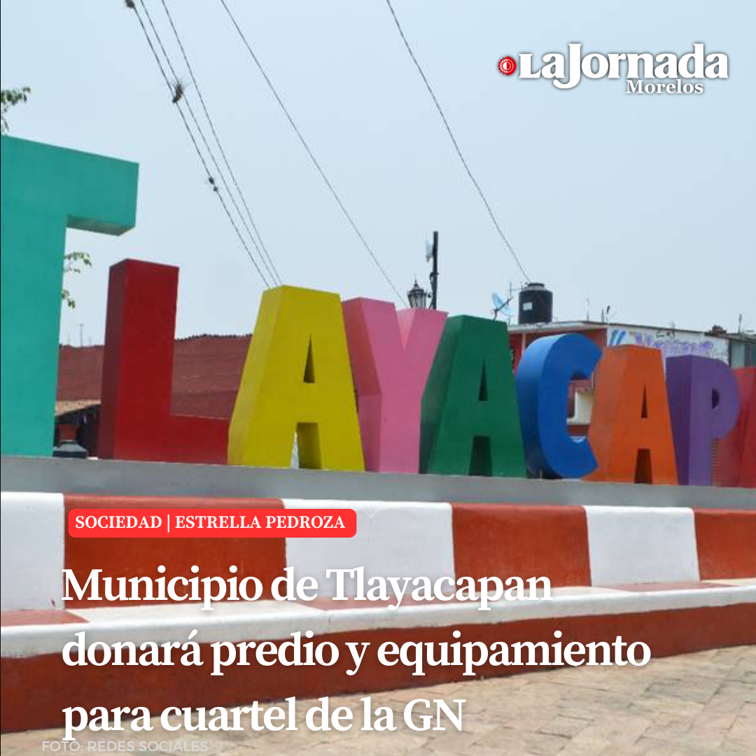 Municipio de Tlayacapan donará predio y equipamiento para cuartel de la GN