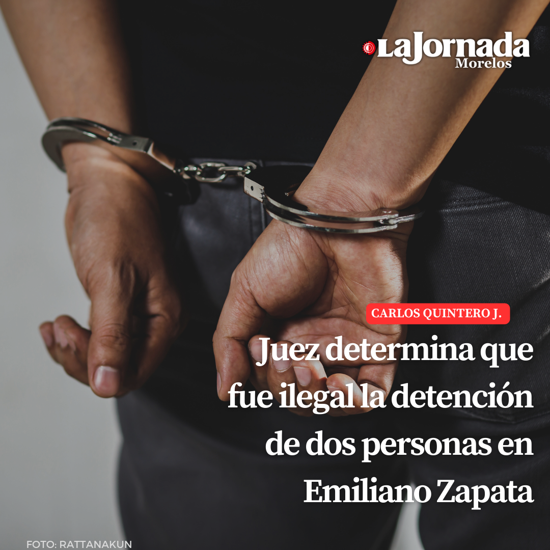 Juez determina que fue ilegal la detención de dos personas en Emiliano Zapata