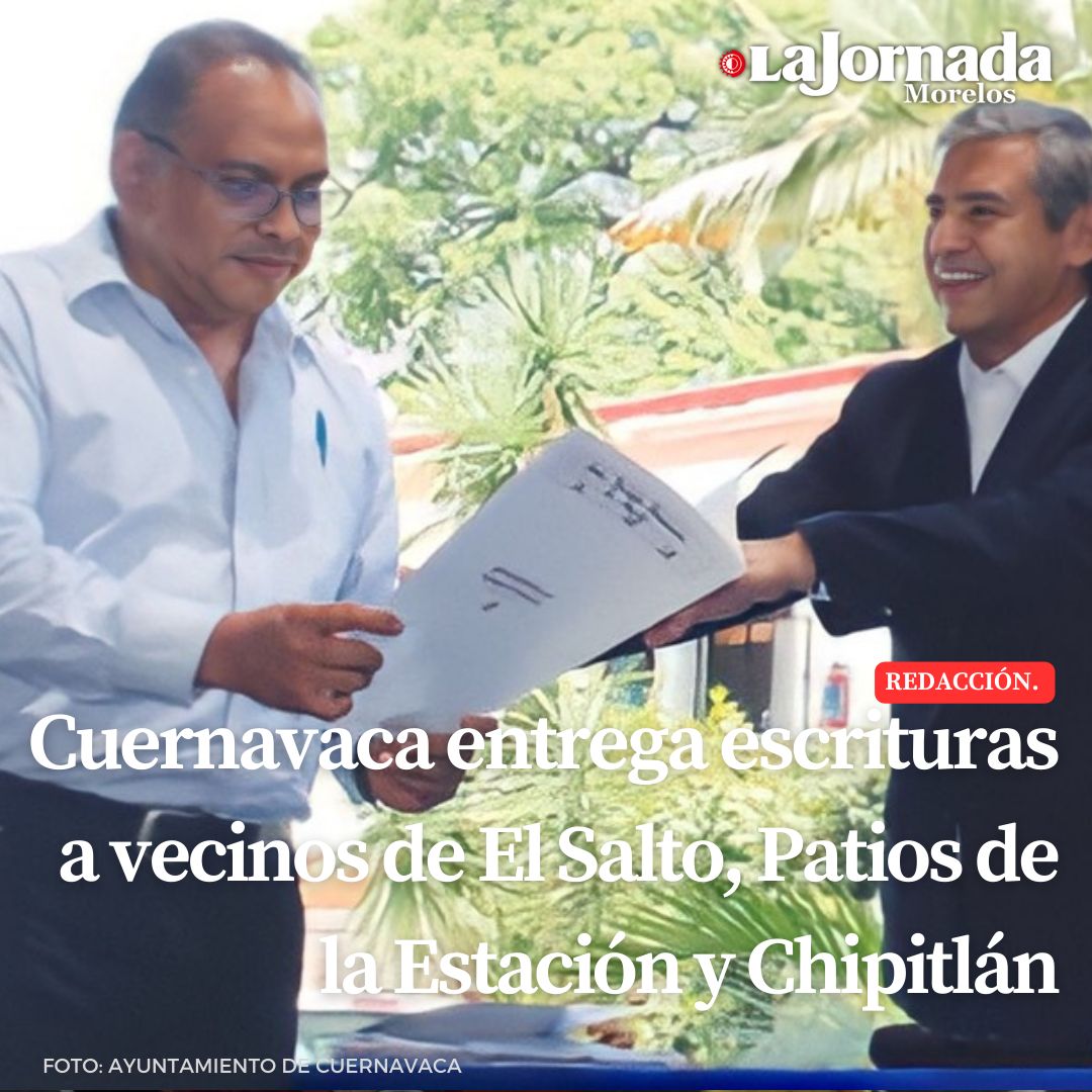 Cuernavaca entrega escrituras a vecinos de El Salto, Patios de la Estación y Chipitlán