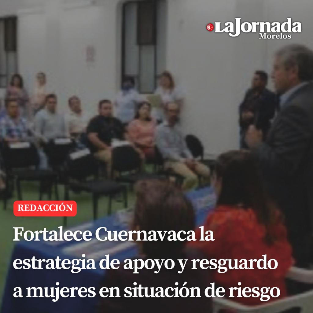 Fortalece Cuernavaca la estrategia de apoyo y resguardo a mujeres en situación de riesgo