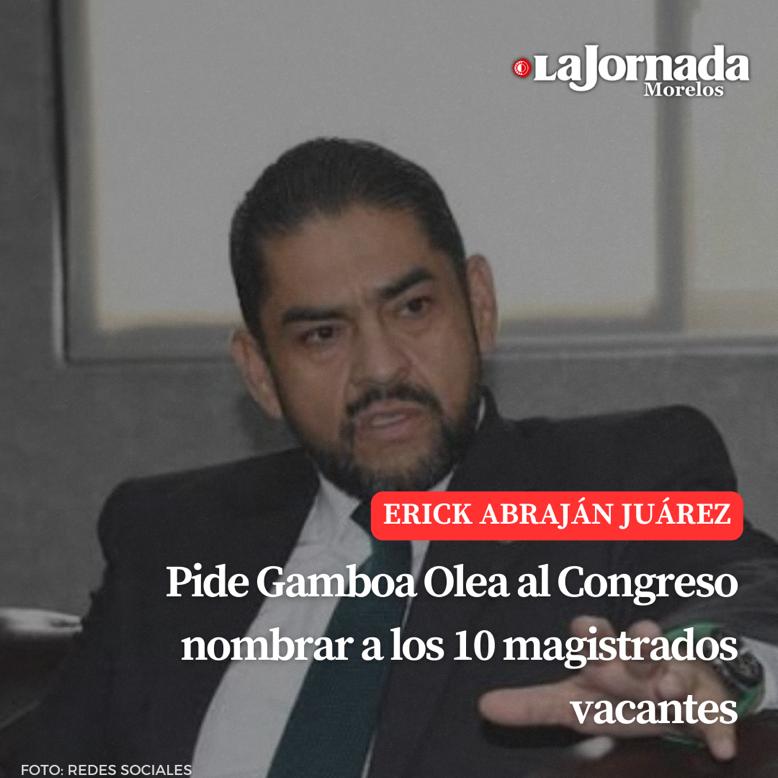 Pide Gamboa Olea al Congreso nombrar a los 10 magistrados vacantes