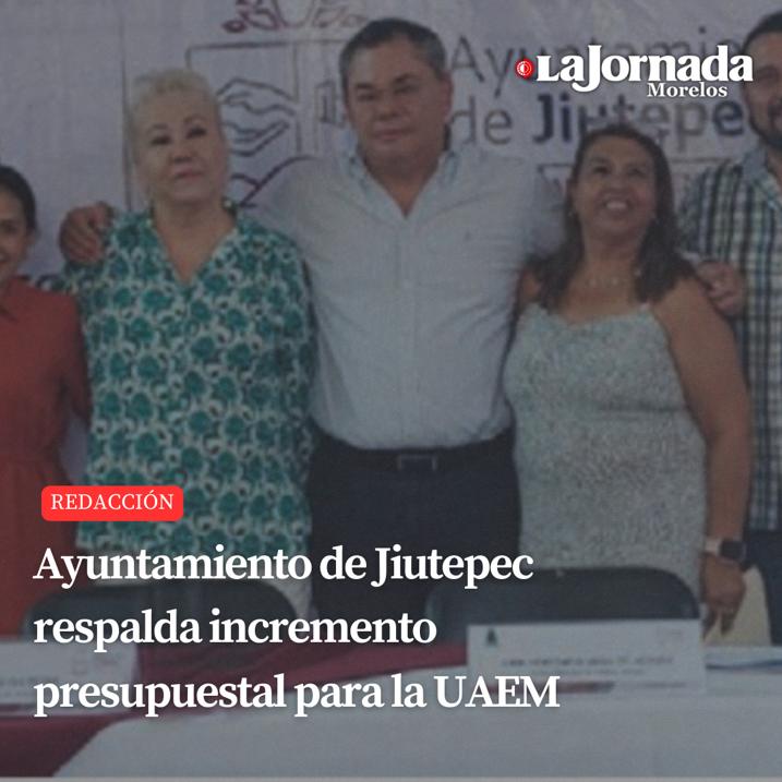 Ayuntamiento de Jiutepec respalda incremento presupuestal para la UAEM