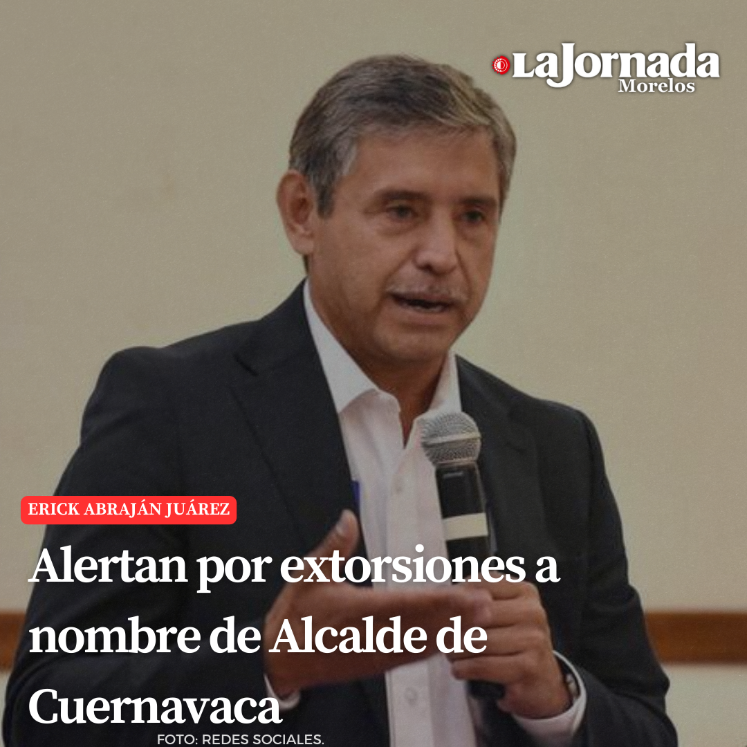 Alertan por extorsiones a nombre de Alcalde de Cuernavaca